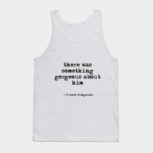 There was something gorgeous about him - F Scott Fitzgerald quote Tank Top